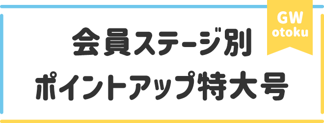 ①会員ステージ別ポイントアップ特大号