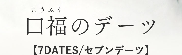 口福のデーツ【7DATES/セブンデーツ】