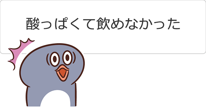 「酸っぱくて飲めなかった」