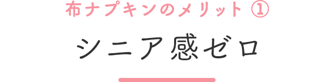 布ナプキンのメリット①シニア感ゼロ