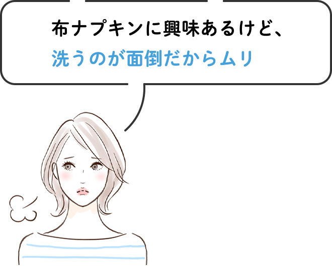 ●布ナプキンに興味あるけど、洗うのが面倒だからムリ