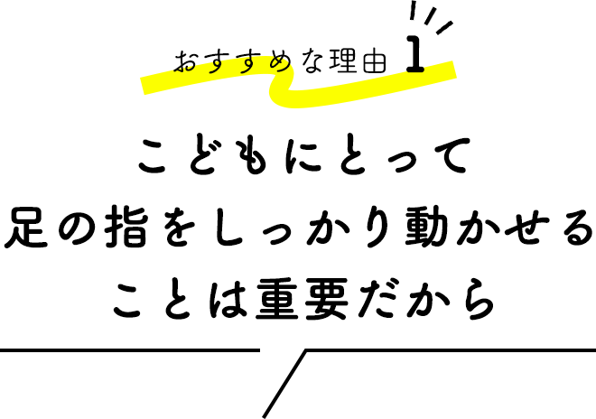 ■おすすめな理由①「こどもにとって足の指をしっかり動かせることは重要だから」