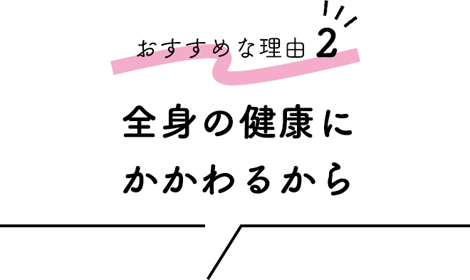 ■おすすめな理由②「全身の健康にかかわるから」