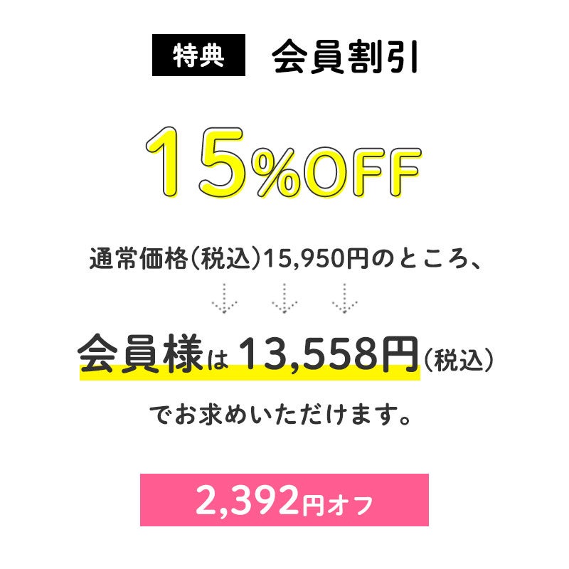 ＜会員割引＞15％OFF
		通常価格(税込)15,950円のところ、会員様は13,558円でお求めいただけます。（2,392円相当）